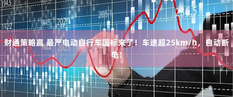财通策略赢 最严电动自行车国标来了！车速超25km/h，自动断电！